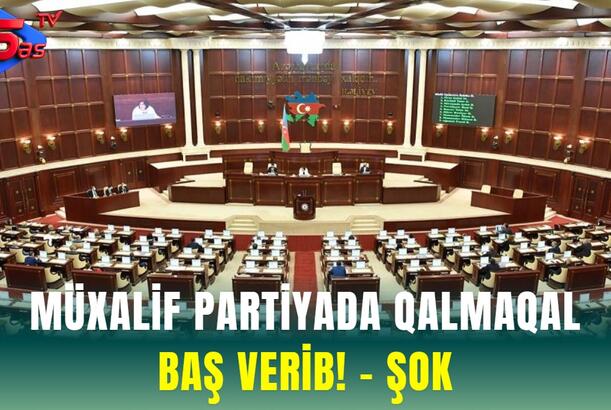 Müxalif partiyada QALMAQAL Baş Verib! - ŞOK