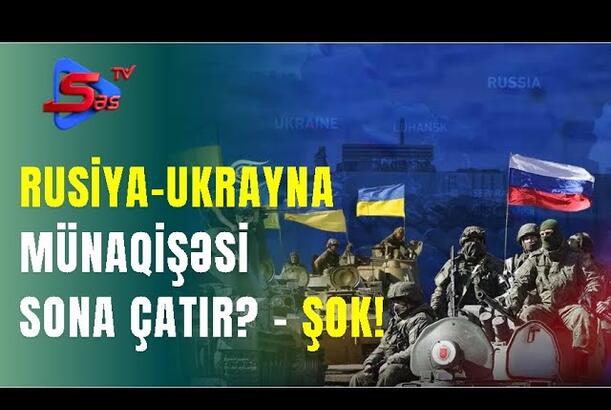 Rusiya-Ukranya münaqişəsi SONA ÇATIR? - ŞOK!