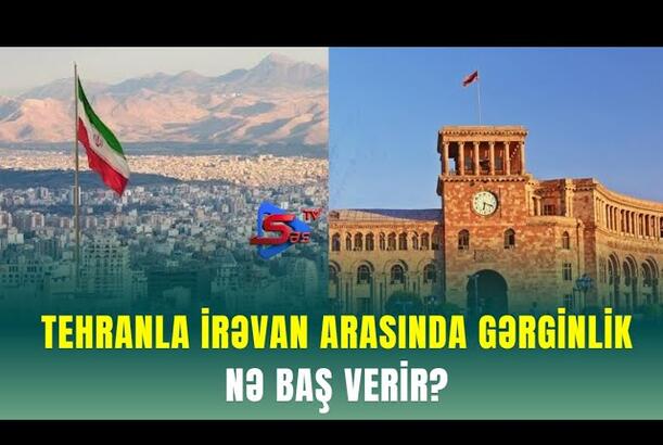 Tehranla İrəvan arasında gərginlik - NƏ BAŞ VERİR?