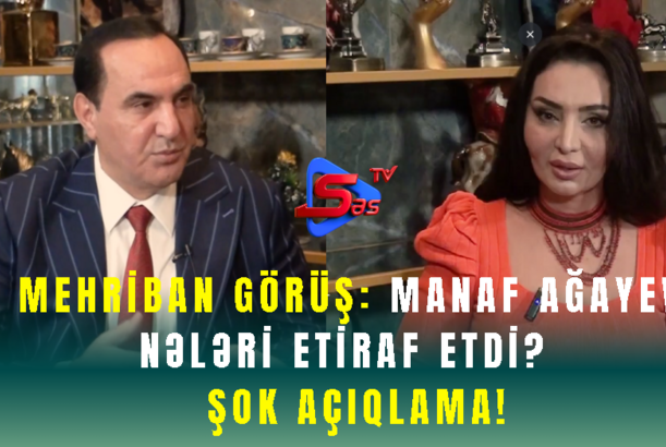 Mehriban Görüş: Manaf Ağayev Nələri Etiraf Etdi? - ŞOK AÇIQLAMA!