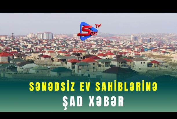 Sənədsiz ev sahiblərinə ŞAD XƏBƏR