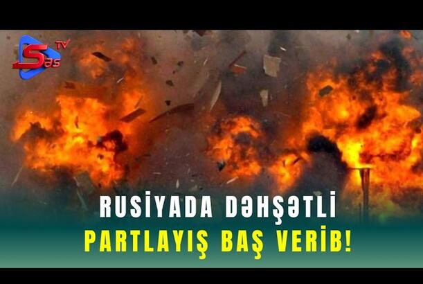 Rusiyada dəhşətli Partlayış Baş Verib!