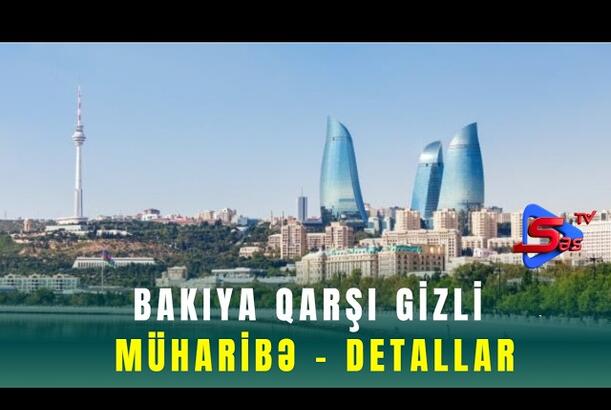 Bakıya qarşı gizli müharibə - DETALLAR