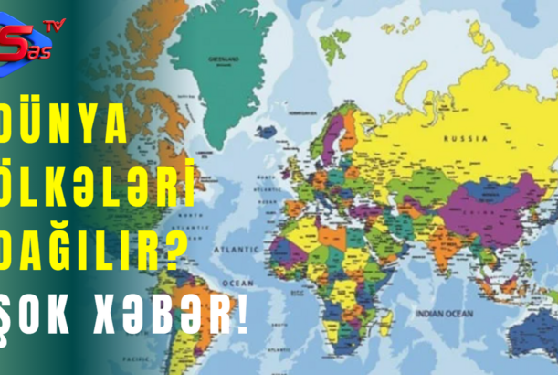 Dünya Ölkələri Dağılır? - ŞOK XƏBƏR!
