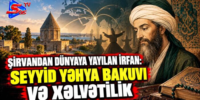 Şirvandan dünyaya yayılan irfan: Seyyid Yəhya Bakuvi və Xəlvətilik