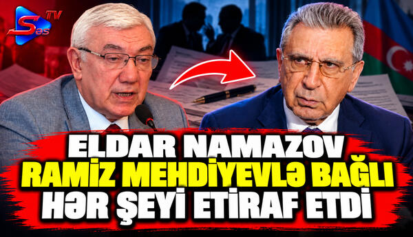 Eldar Namazov Ramiz Mehdiyevlə bağlı hər şeyi etiraf etdi
