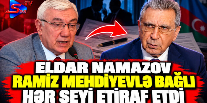Eldar Namazov Ramiz Mehdiyevlə bağlı hər şeyi etiraf etdi