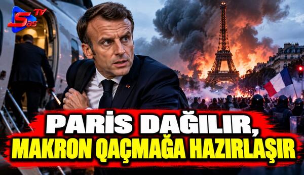 Paris dağılır, Makron qaçmağa hazırlaşır