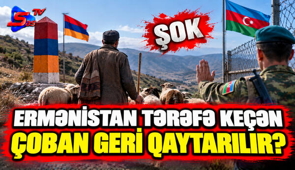 Ermənistan tərəfə keçəm çoban geri qaytarılır? - ŞOK