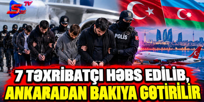 7 təxribatçı həbs edilib, Ankaradan Bakıya gətirilir