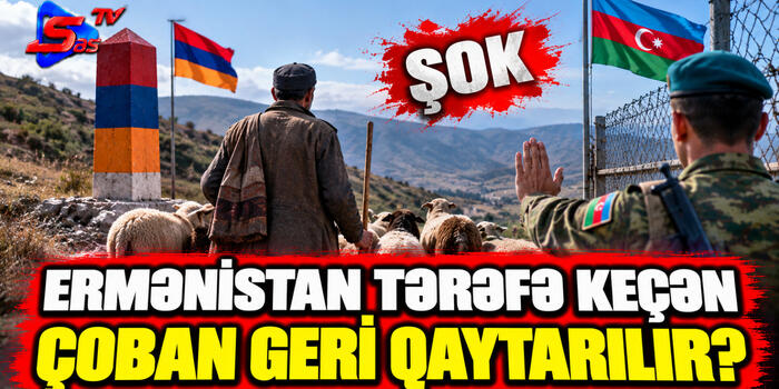 Ermənistan tərəfə keçəm çoban geri qaytarılır? - ŞOK
