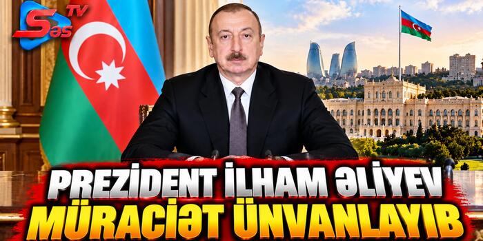 Preziden İlham Əliyev Müraciət Ünvanlayıb