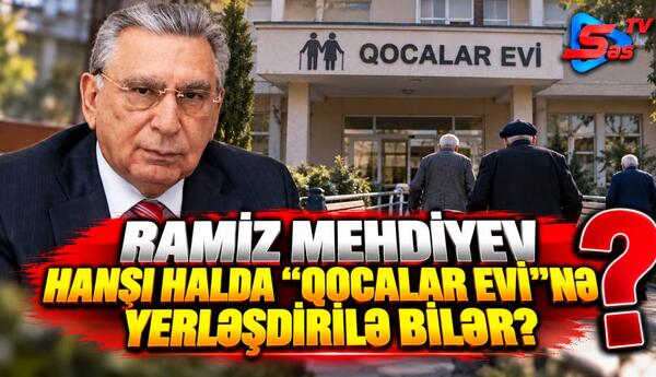 Ramiz Mehdiyev hansı halda "Qocalar evi"nə yerləşdirlə bilər?