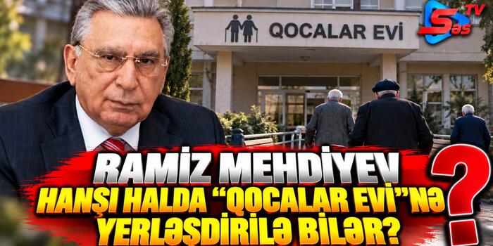 Ramiz Mehdiyev  hansı halda "Qocalar evi"nə yerləşdirlə bilər?