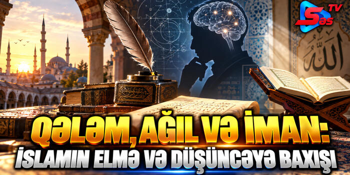 Qələm, ağıl və iman: İslamın elmə və düşüncəyə baxışı